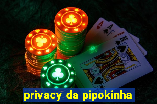 privacy da pipokinha